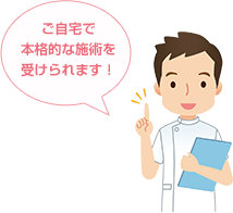 ご自宅で本格的な施術を受けられます!