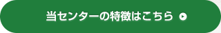 当センターの特徴はこちら